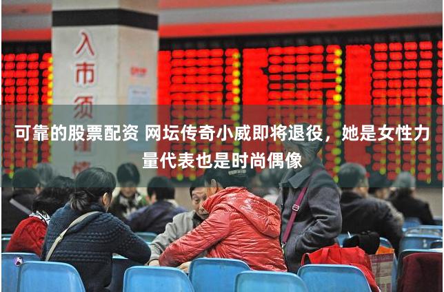 可靠的股票配资 网坛传奇小威即将退役，她是女性力量代表也是时尚偶像