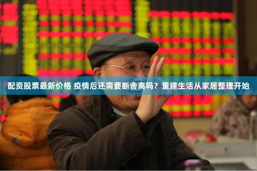 配资股票最新价格 疫情后还需要断舍离吗？重建生活从家居整理开始