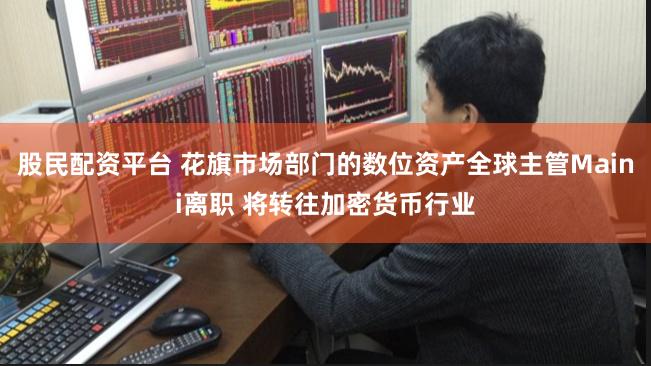 股民配资平台 花旗市场部门的数位资产全球主管Maini离职 将转往加密货币行业